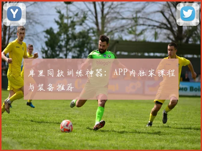 库里同款训练神器：APP内独家课程与装备推荐
