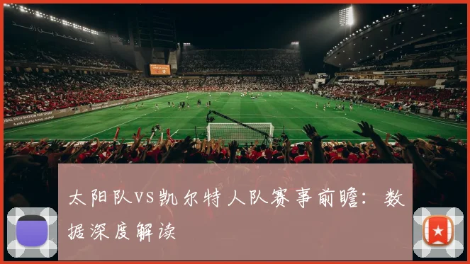太阳队vs凯尔特人队赛事前瞻:数据深度解读